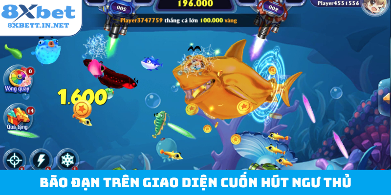 Bão đạn trên giao diện cuốn hút ngư thủ