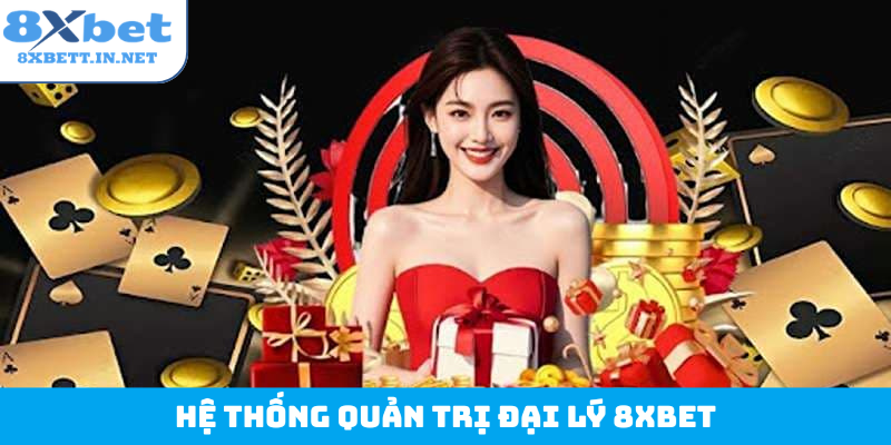 Hệ thống quản trị đại lý 8Xbet